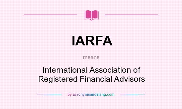 What does IARFA mean? It stands for International Association of Registered Financial Advisors