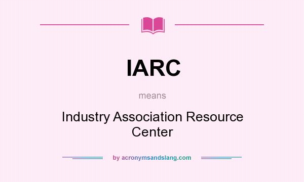 What does IARC mean? It stands for Industry Association Resource Center