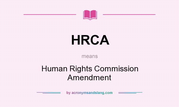 What does HRCA mean? It stands for Human Rights Commission Amendment