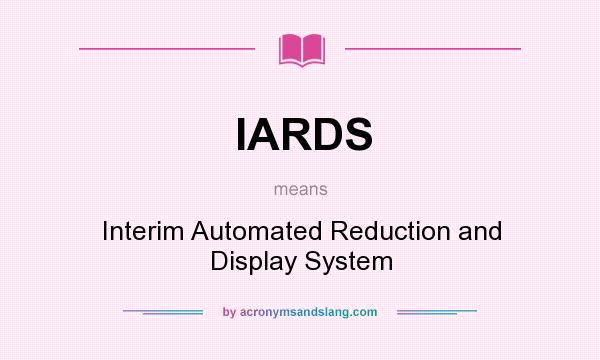 What does IARDS mean? It stands for Interim Automated Reduction and Display System