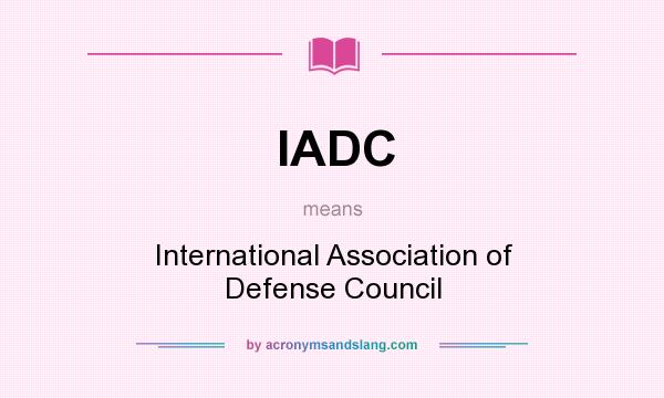 What does IADC mean? It stands for International Association of Defense Council