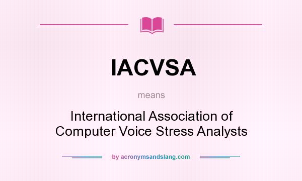 What does IACVSA mean? It stands for International Association of Computer Voice Stress Analysts