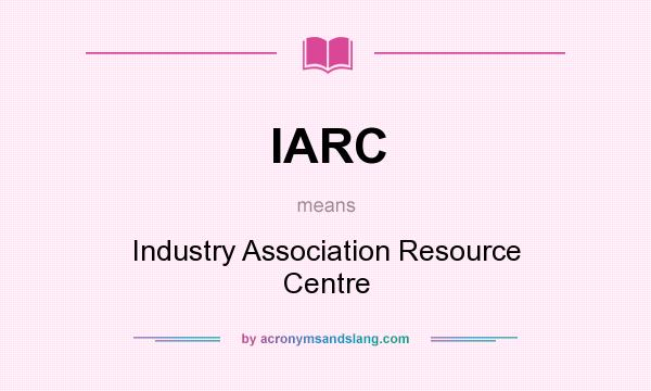 What does IARC mean? It stands for Industry Association Resource Centre