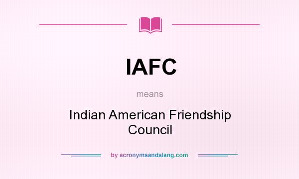 What does IAFC mean? It stands for Indian American Friendship Council