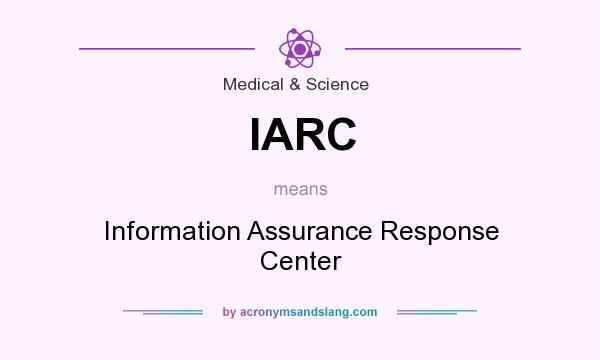 What does IARC mean? It stands for Information Assurance Response Center
