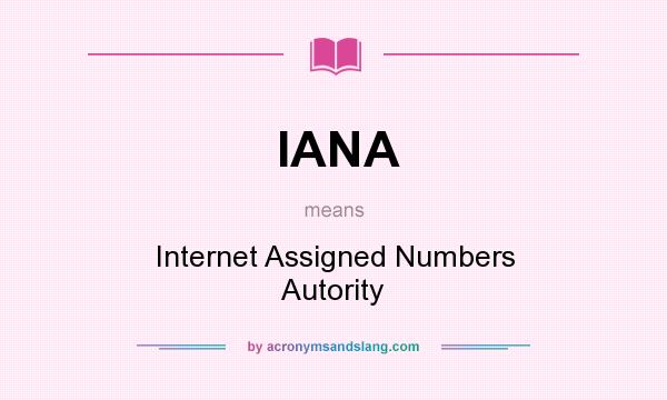 What does IANA mean? It stands for Internet Assigned Numbers Autority