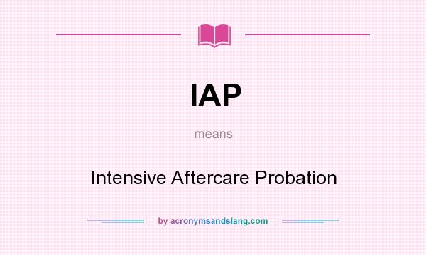 What does IAP mean? It stands for Intensive Aftercare Probation