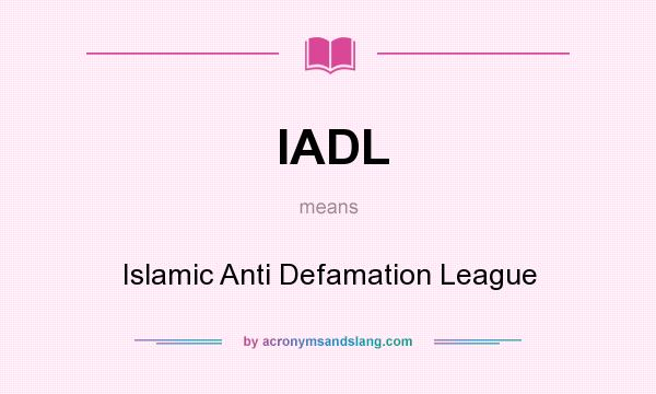 What does IADL mean? It stands for Islamic Anti Defamation League
