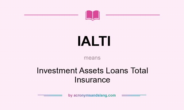 What does IALTI mean? It stands for Investment Assets Loans Total Insurance