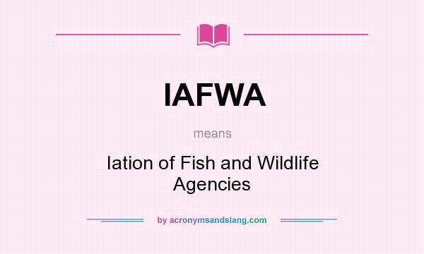 What does IAFWA mean? It stands for Iation of Fish and Wildlife Agencies