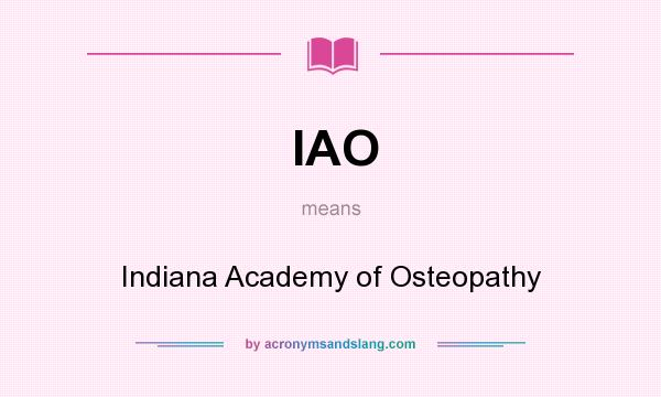 What does IAO mean? It stands for Indiana Academy of Osteopathy