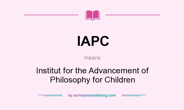 What does IAPC mean? It stands for Institut for the Advancement of Philosophy for Children