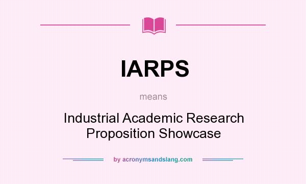 What does IARPS mean? It stands for Industrial Academic Research Proposition Showcase