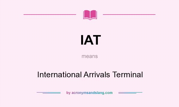 What does IAT mean? It stands for International Arrivals Terminal