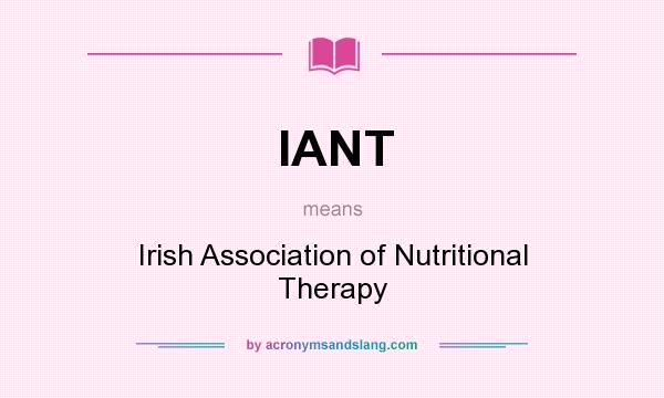 What does IANT mean? It stands for Irish Association of Nutritional Therapy