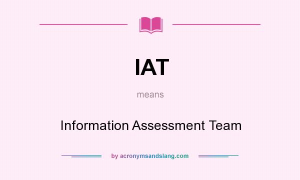 What does IAT mean? It stands for Information Assessment Team