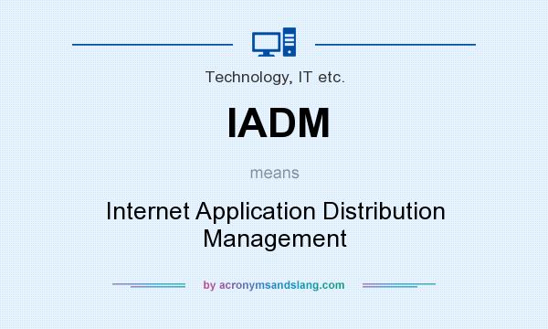 What does IADM mean? It stands for Internet Application Distribution Management