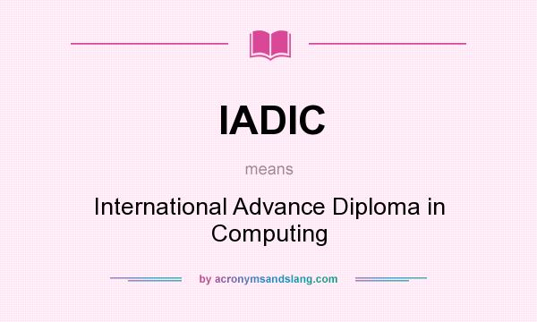 What does IADIC mean? It stands for International Advance Diploma in Computing
