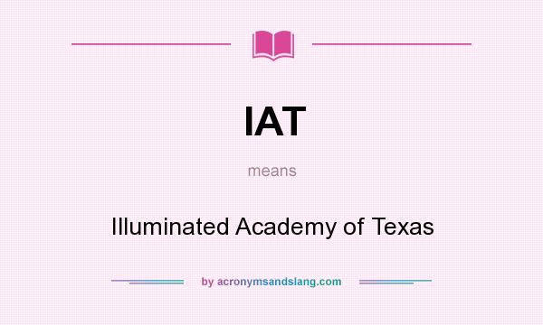 What does IAT mean? It stands for Illuminated Academy of Texas