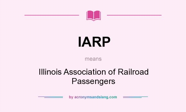 What does IARP mean? It stands for Illinois Association of Railroad Passengers