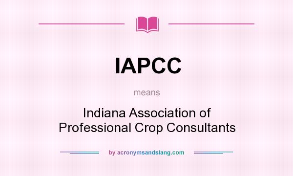 What does IAPCC mean? It stands for Indiana Association of Professional Crop Consultants