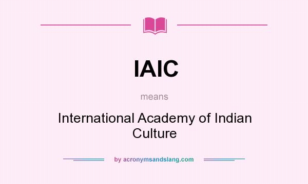What does IAIC mean? It stands for International Academy of Indian Culture