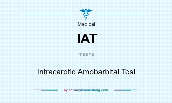 What does IAT mean? It stands for Intracarotid Amobarbital Test
