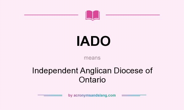 What does IADO mean? It stands for Independent Anglican Diocese of Ontario