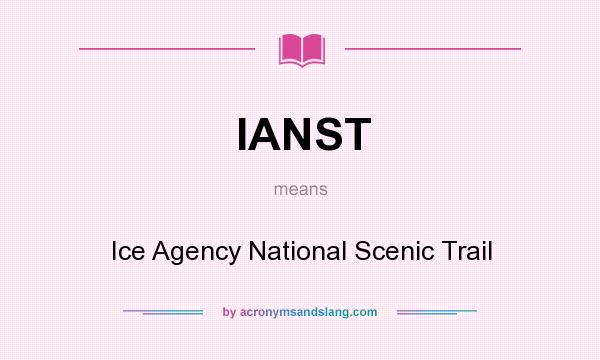 What does IANST mean? It stands for Ice Agency National Scenic Trail