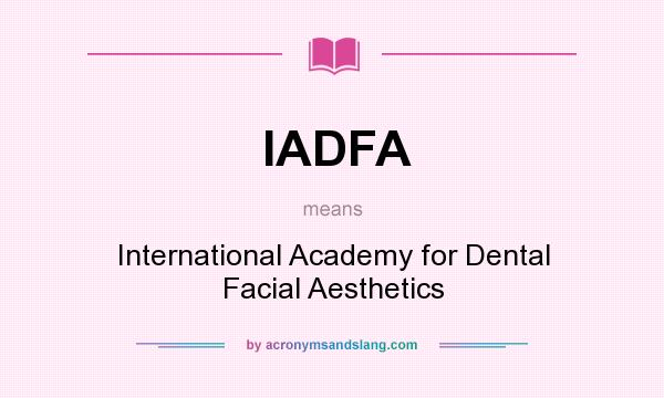 What does IADFA mean? It stands for International Academy for Dental Facial Aesthetics