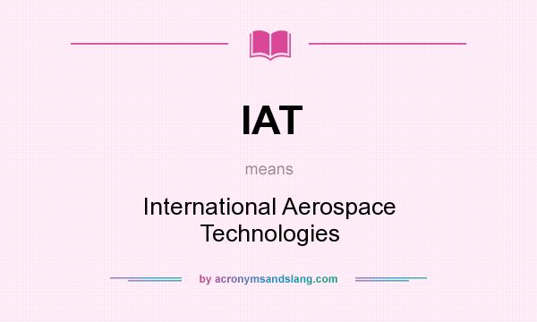 What does IAT mean? It stands for International Aerospace Technologies
