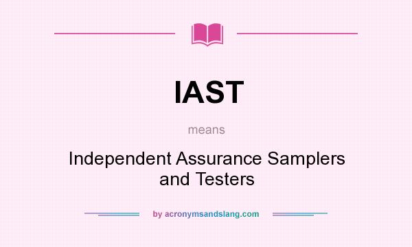 What does IAST mean? It stands for Independent Assurance Samplers and Testers