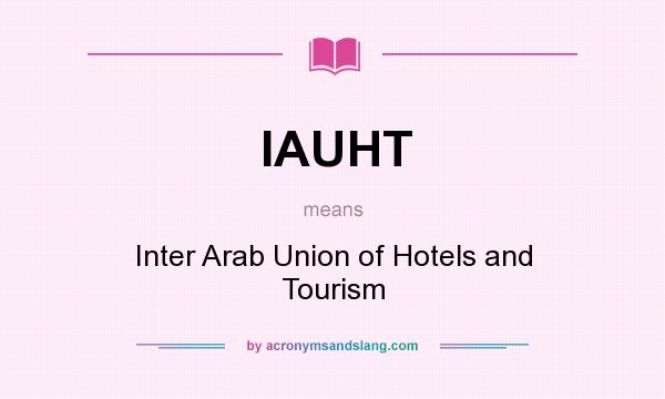 What does IAUHT mean? It stands for Inter Arab Union of Hotels and Tourism