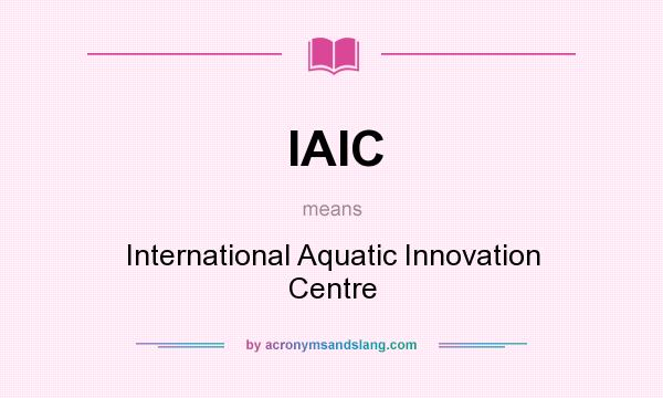 What does IAIC mean? It stands for International Aquatic Innovation Centre