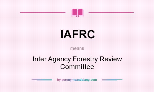 What does IAFRC mean? It stands for Inter Agency Forestry Review Committee