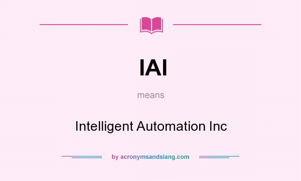 What does IAI mean? It stands for Intelligent Automation Inc