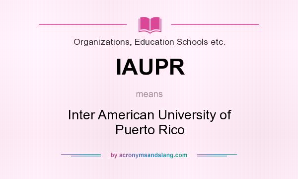 What does IAUPR mean? It stands for Inter American University of Puerto Rico