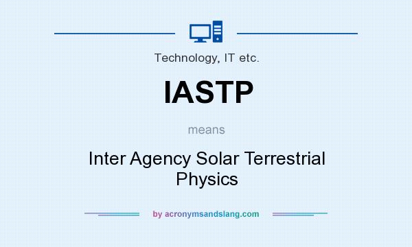 What does IASTP mean? It stands for Inter Agency Solar Terrestrial Physics