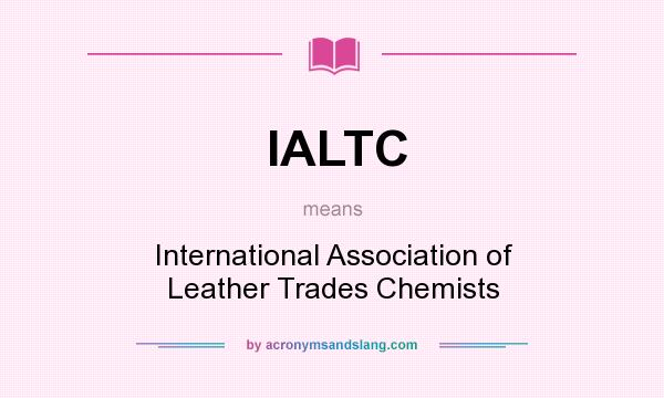 What does IALTC mean? It stands for International Association of Leather Trades Chemists