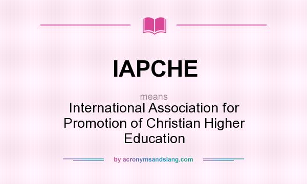 What does IAPCHE mean? It stands for International Association for Promotion of Christian Higher Education