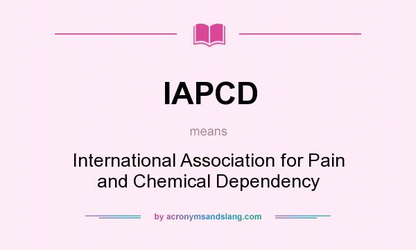 What does IAPCD mean? It stands for International Association for Pain and Chemical Dependency