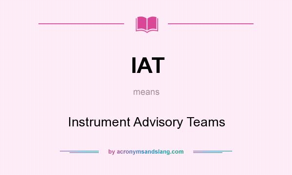 What does IAT mean? It stands for Instrument Advisory Teams