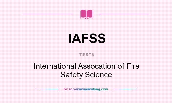 What does IAFSS mean? It stands for International Assocation of Fire Safety Science