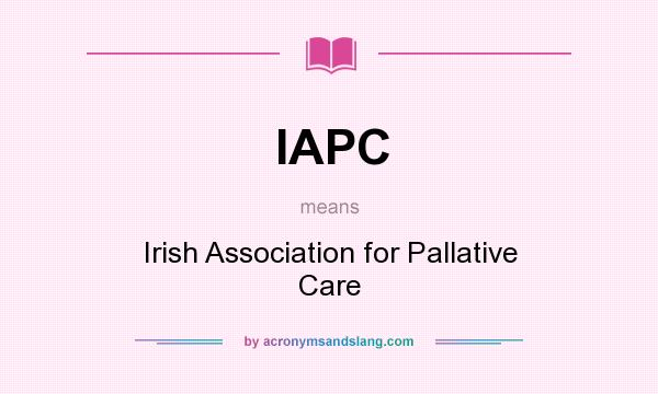 What does IAPC mean? It stands for Irish Association for Pallative Care
