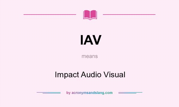 What does IAV mean? It stands for Impact Audio Visual