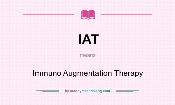 What does IAT mean? It stands for Immuno Augmentation Therapy