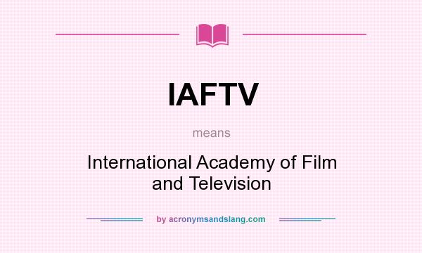 What does IAFTV mean? It stands for International Academy of Film and Television