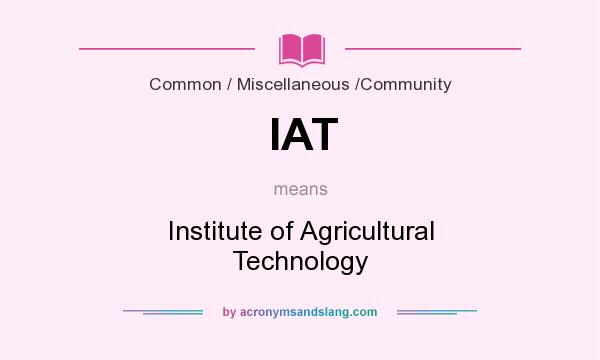 What does IAT mean? It stands for Institute of Agricultural Technology