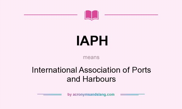 What does IAPH mean? It stands for International Association of Ports and Harbours