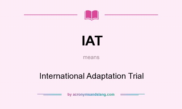 What does IAT mean? It stands for International Adaptation Trial